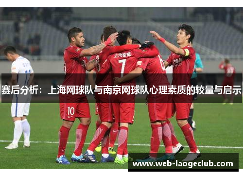 赛后分析：上海网球队与南京网球队心理素质的较量与启示