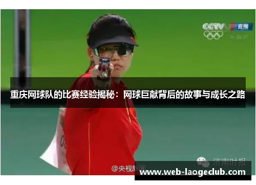 重庆网球队的比赛经验揭秘：网球巨献背后的故事与成长之路